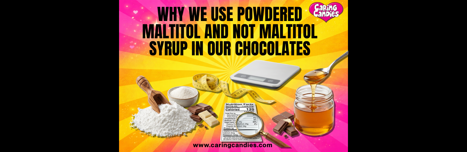 Why We Use Powdered Maltitol and Not Maltitol Syrup in Our Chocolates