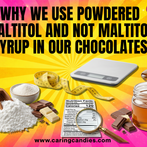 Why We Use Powdered Maltitol and Not Maltitol Syrup in Our Chocolates